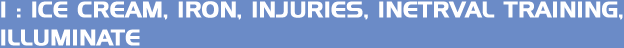 I: Ice cream, Iron, Injuries, Interval training, Illuminate